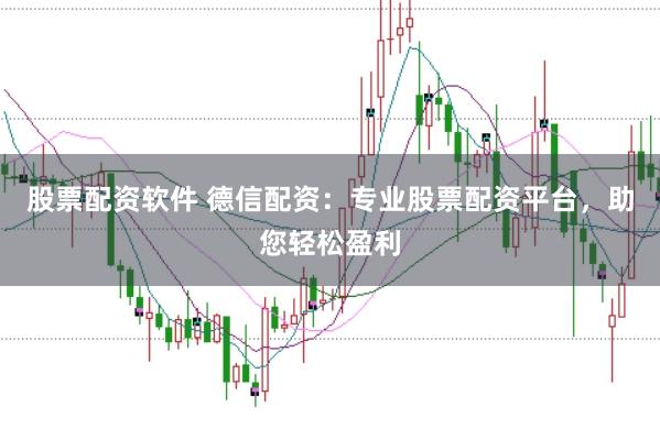 股票配资软件 德信配资：专业股票配资平台，助您轻松盈利