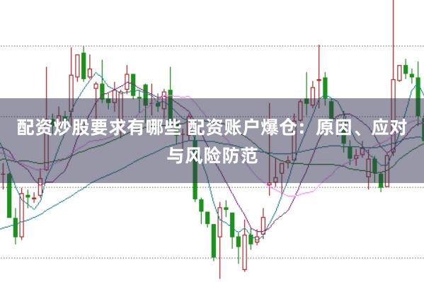配资炒股要求有哪些 配资账户爆仓：原因、应对与风险防范