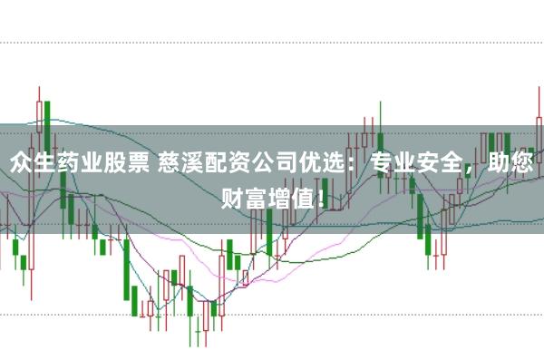 众生药业股票 慈溪配资公司优选：专业安全，助您财富增值！