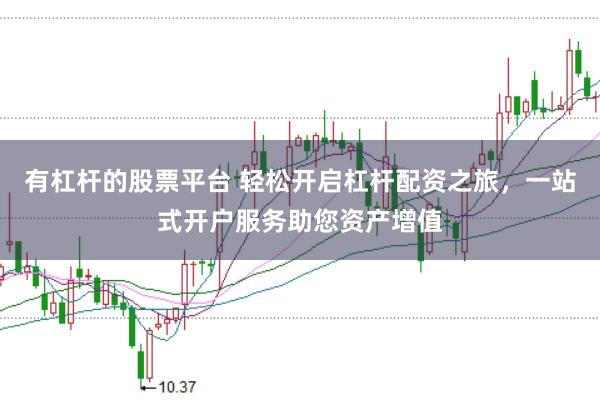 有杠杆的股票平台 轻松开启杠杆配资之旅，一站式开户服务助您资产增值