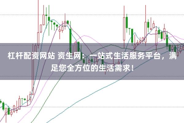杠杆配资网站 资生网:一站式生活服务平台,满足您全方位的生活需求!