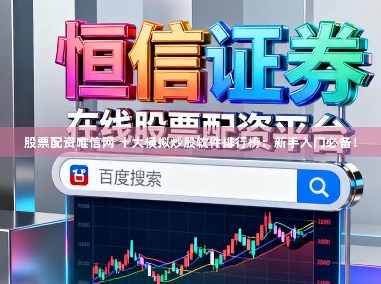 股票配资唯信网 十大模拟炒股软件排行榜：新手入门必备！