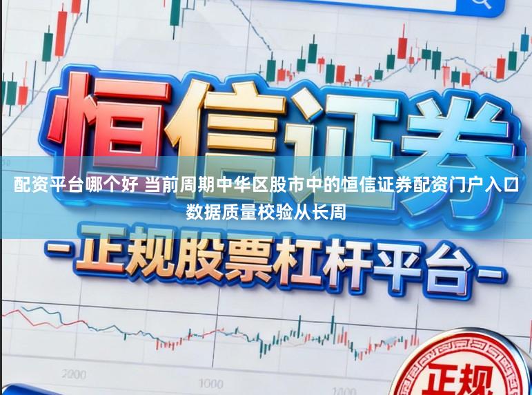 配资平台哪个好 当前周期中华区股市中的恒信证券配资门户入口数据质量校验从长周
