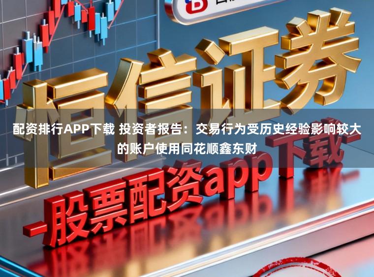 配资排行APP下载 投资者报告:交易行为受历史经验影响较大的账户使用同花顺鑫东财