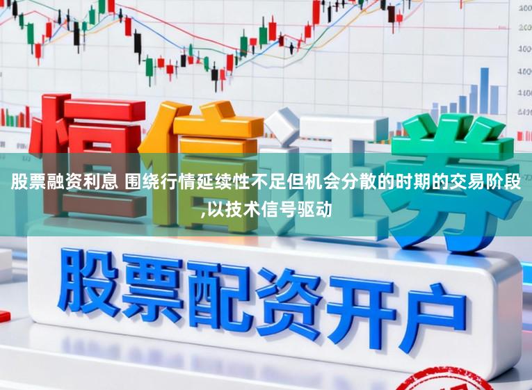 股票融资利息 围绕行情延续性不足但机会分散的时期的交易阶段，以技术信号驱动