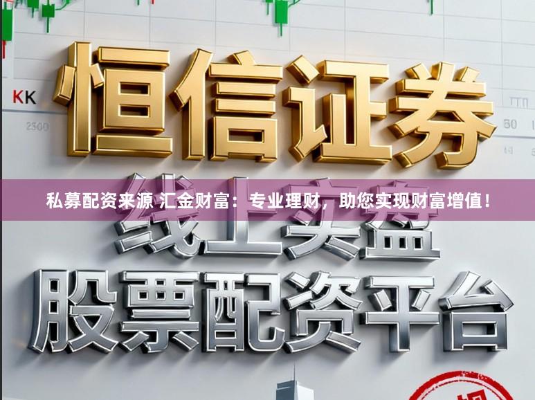 私募配资来源 汇金财富:专业理财,助您实现财富增值!
