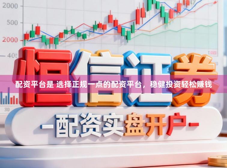 配资平台是 选择正规一点的配资平台,稳健投资轻松赚钱