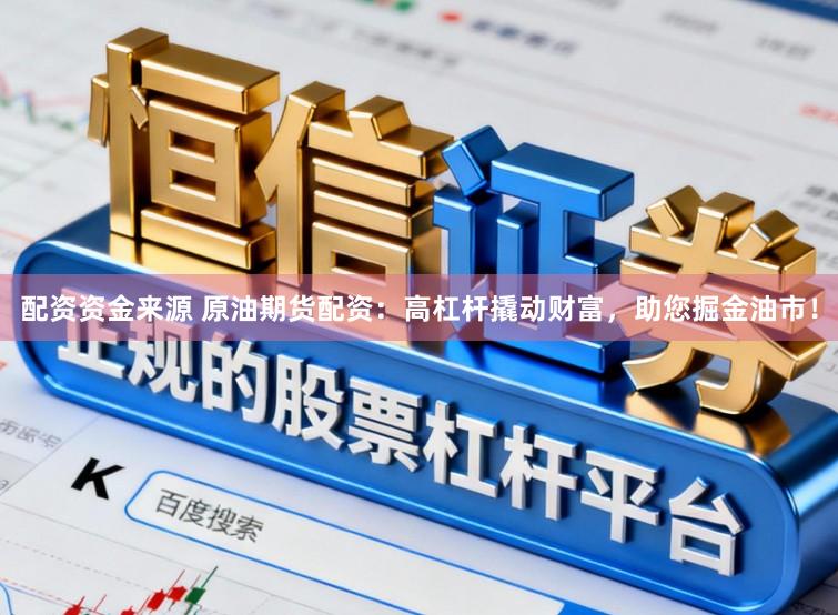 配资资金来源 原油期货配资:高杠杆撬动财富,助您掘金油市!