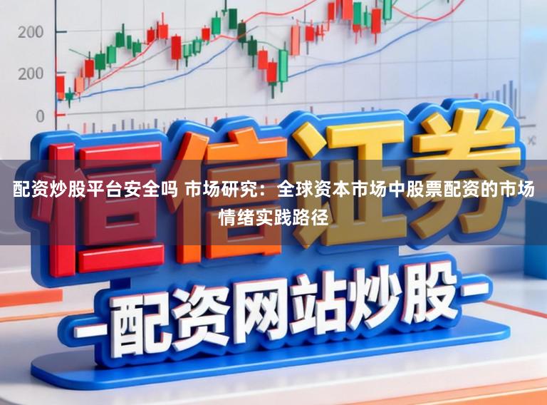 配资炒股平台安全吗 市场研究:全球资本市场中股票配资的市场情绪实践路径