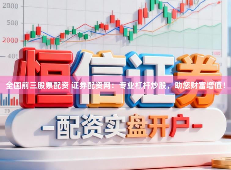 全国前三股票配资 证券配资网：专业杠杆炒股，助您财富增值！