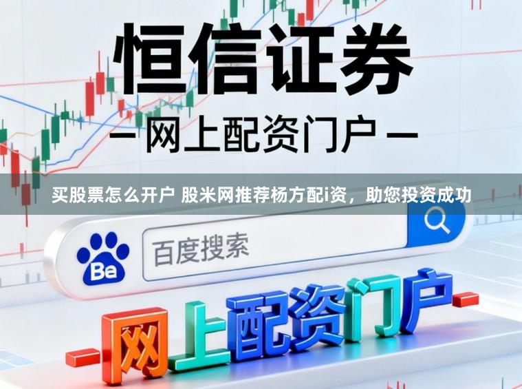 买股票怎么开户 股米网推荐杨方配i资，助您投资成功