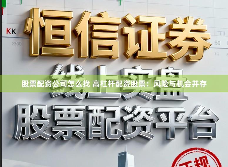 股票配资公司怎么找 高杠杆配资股票：风险与机会并存
