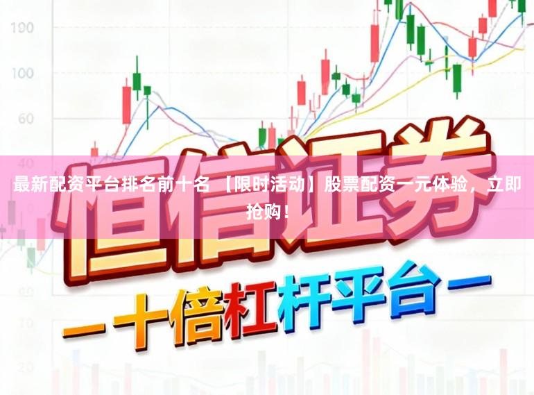 最新配资平台排名前十名 【限时活动】股票配资一元体验，立即抢购！