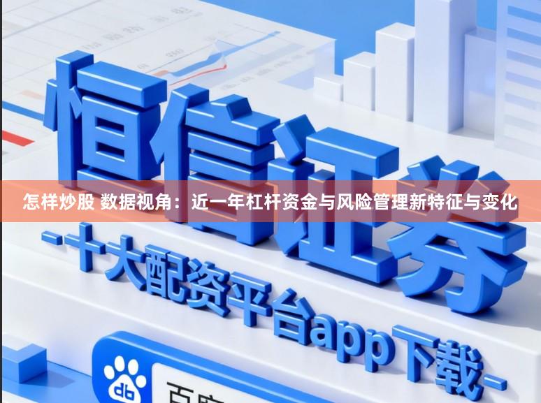 怎样炒股 数据视角：近一年杠杆资金与风险管理新特征与变化