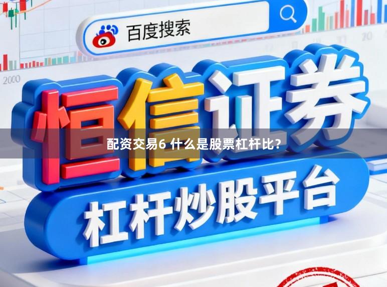 配资交易6 什么是股票杠杆比？