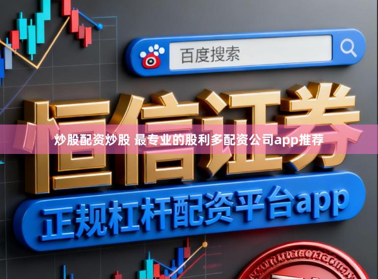炒股配资炒股 最专业的股利多配资公司app推荐
