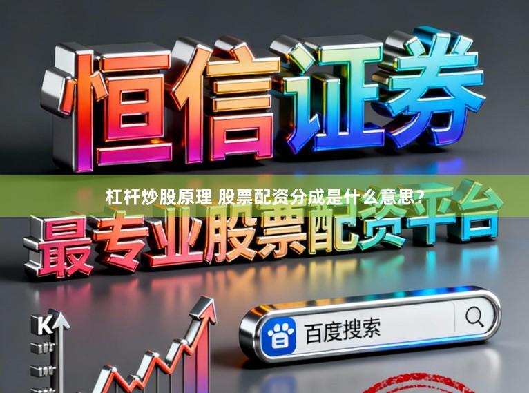 杠杆炒股原理 股票配资分成是什么意思？