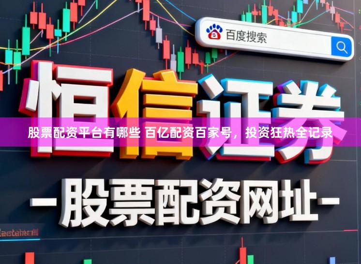 股票配资平台有哪些 百亿配资百家号，投资狂热全记录