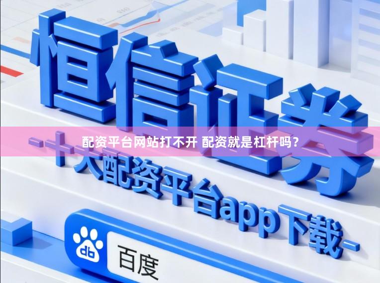 配资平台网站打不开 配资就是杠杆吗?