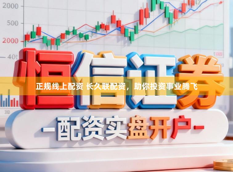 正规线上配资 长久联配资，助你投资事业腾飞