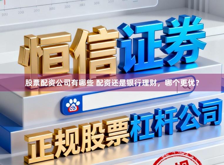 股票配资公司有哪些 配资还是银行理财，哪个更优？